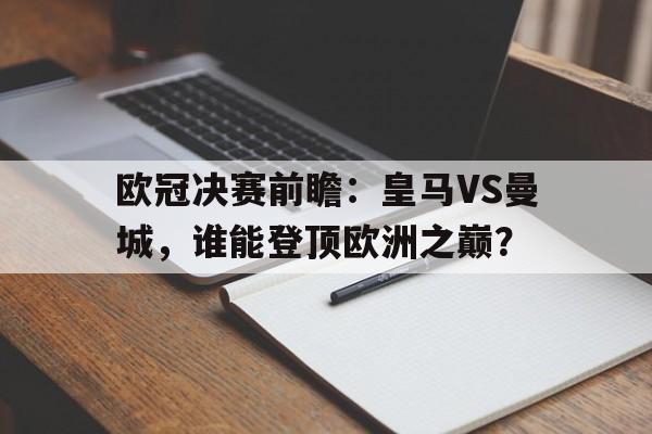 包含欧冠决赛前瞻：皇马VS曼城，谁能登顶欧洲之巅？的词条